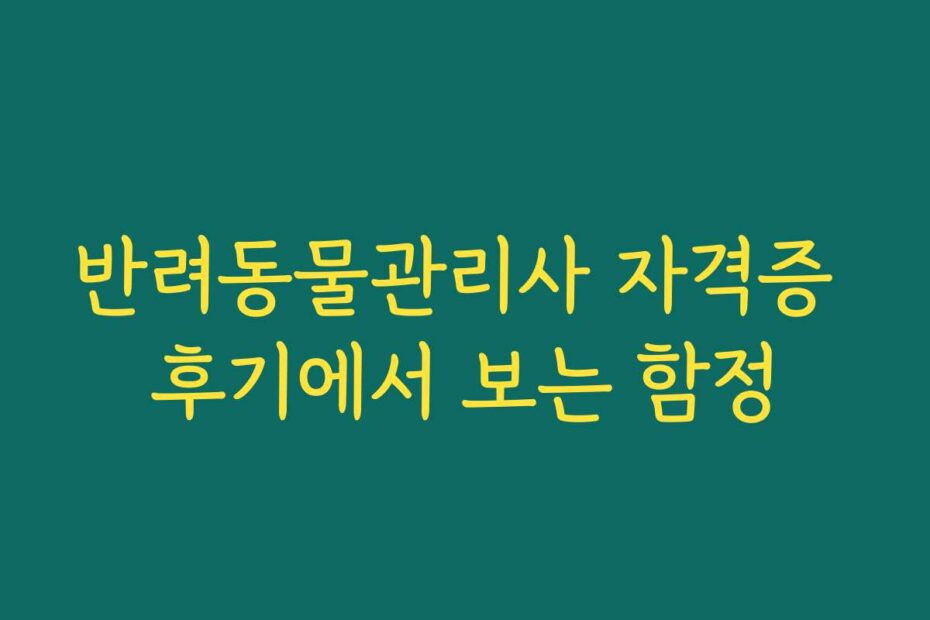반려동물관리사 자격증 후기에서 보는 함정