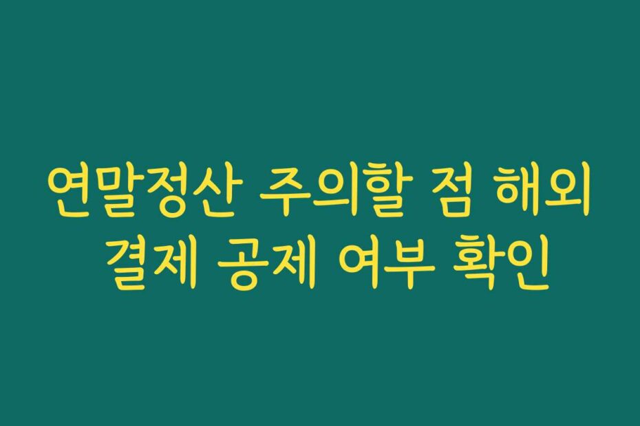 연말정산 주의할 점 해외 결제 공제 여부 확인