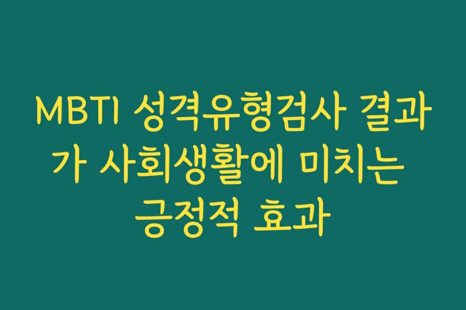 MBTI 성격유형검사 결과가 사회생활에 미치는 긍정적 효과
