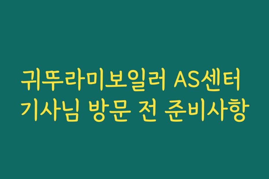 귀뚜라미보일러 AS센터 기사님 방문 전 준비사항