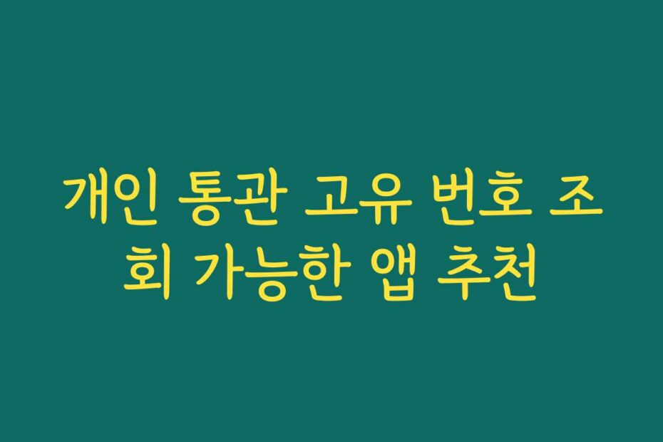 개인 통관 고유 번호 조회 가능한 앱 추천