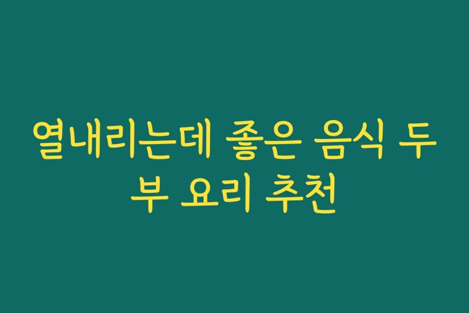 열내리는데 좋은 음식 두부 요리 추천