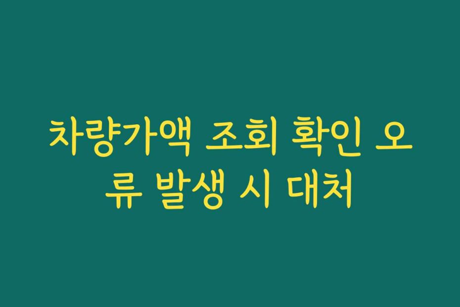 차량가액 조회 확인 오류 발생 시 대처
