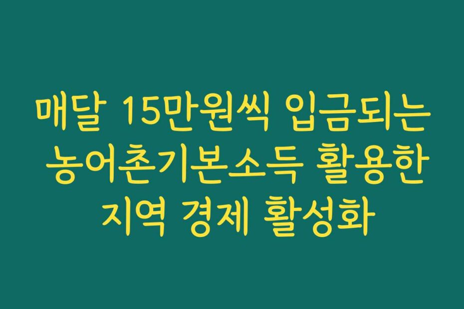 매달 15만원씩 입금되는 농어촌기본소득 활용한 지역 경제 활성화