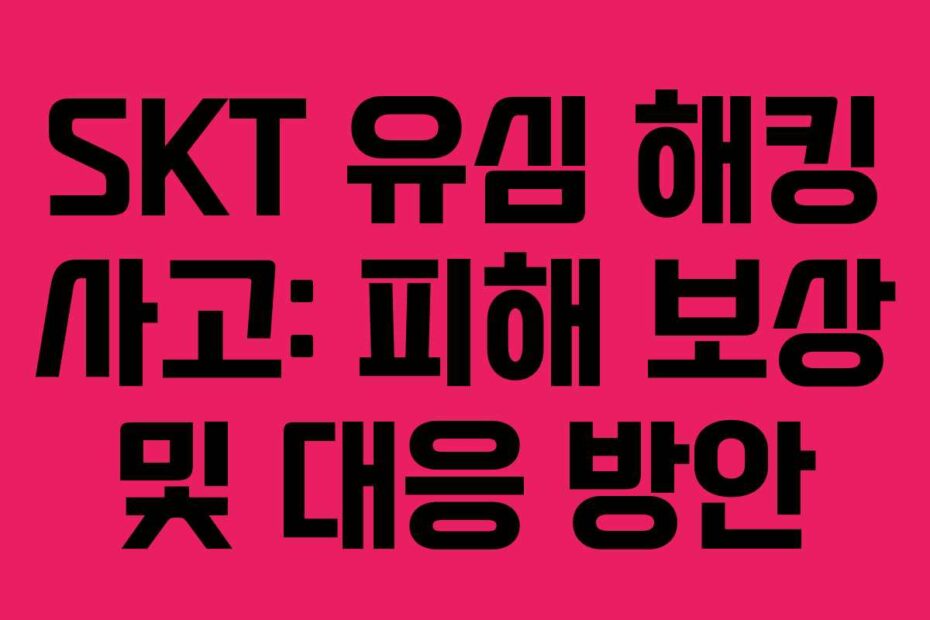 SKT 유심 해킹 사고: 피해 보상 및 대응 방안
