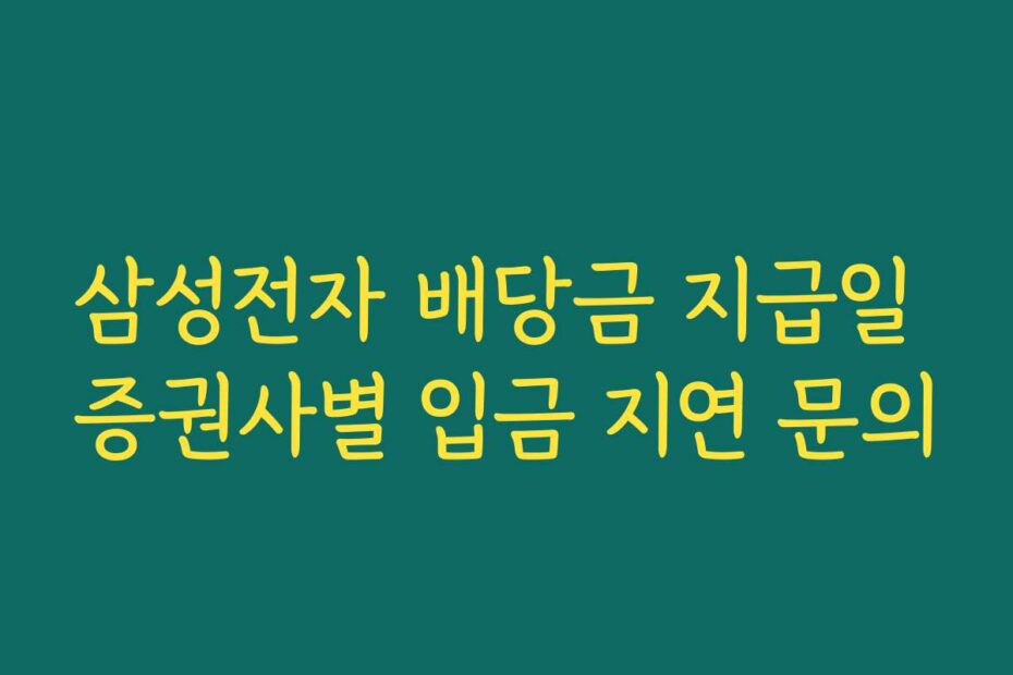 삼성전자 배당금 지급일 증권사별 입금 지연 문의