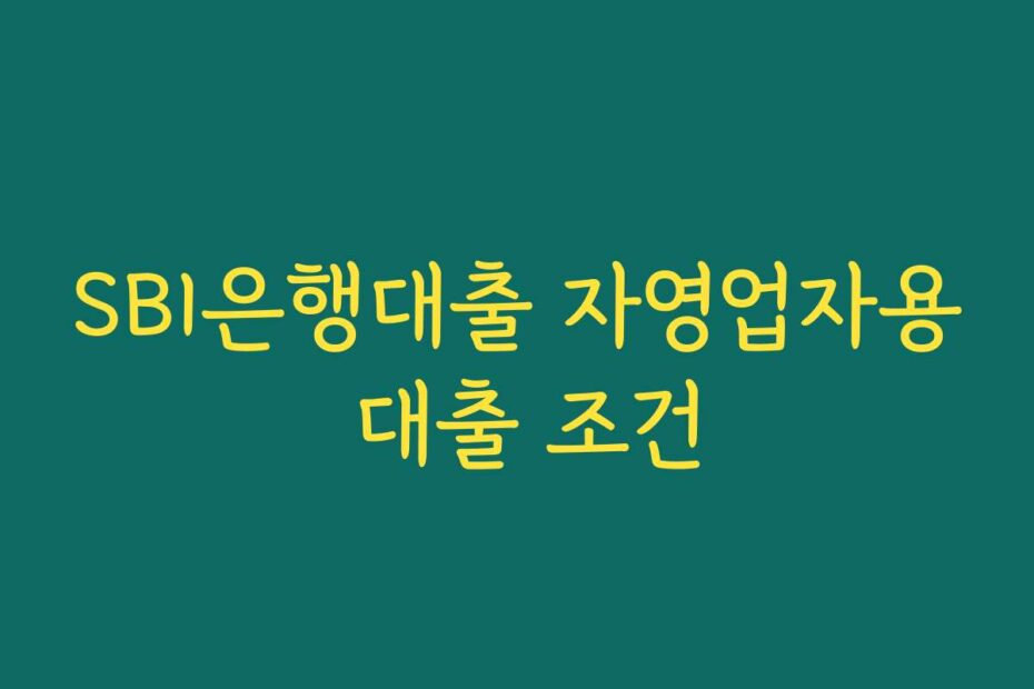 SBI은행대출 자영업자용 대출 조건