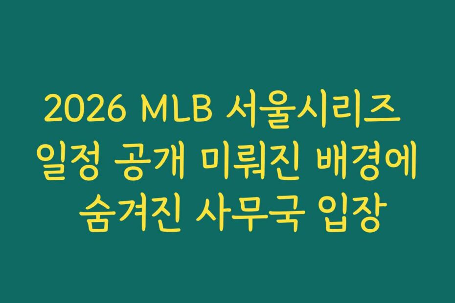 2026 MLB 서울시리즈 일정 공개 미뤄진 배경에 숨겨진 사무국 입장