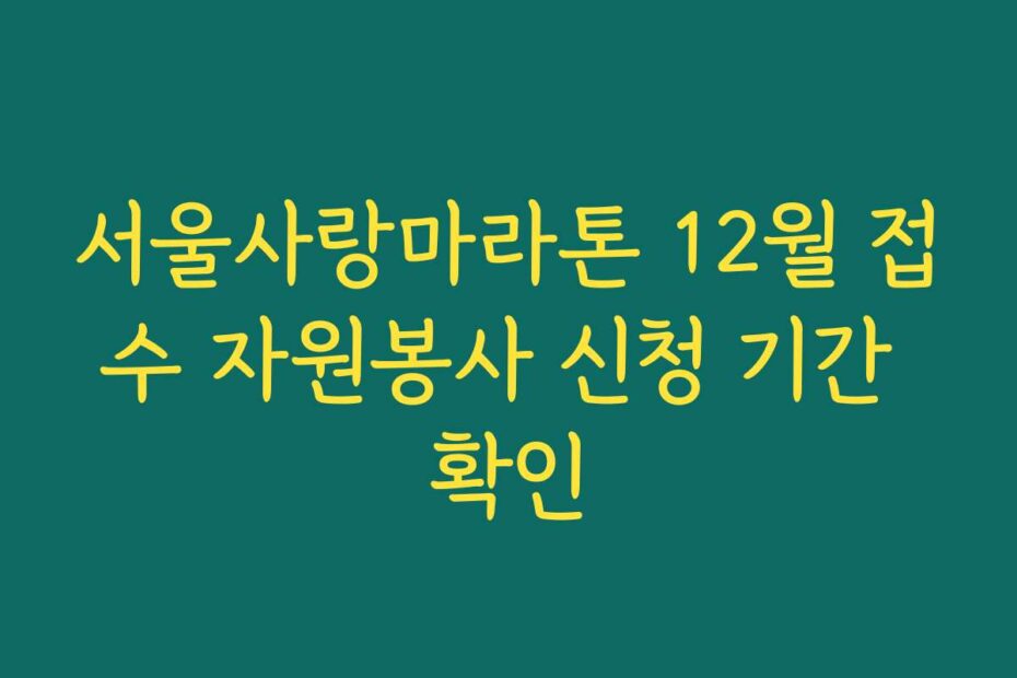 서울사랑마라톤 12월 접수 자원봉사 신청 기간 확인