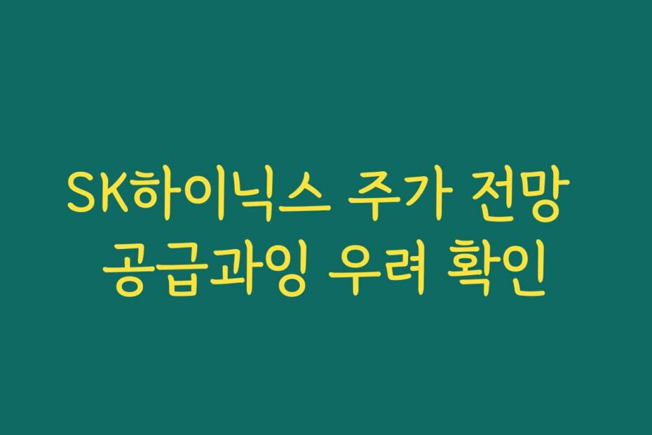 SK하이닉스 주가 전망 공급과잉 우려 확인