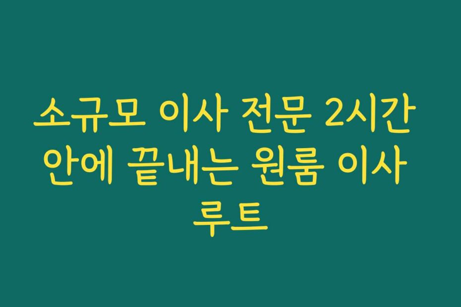 소규모 이사 전문 2시간 안에 끝내는 원룸 이사 루트