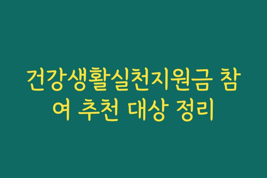 건강생활실천지원금 참여 추천 대상 정리