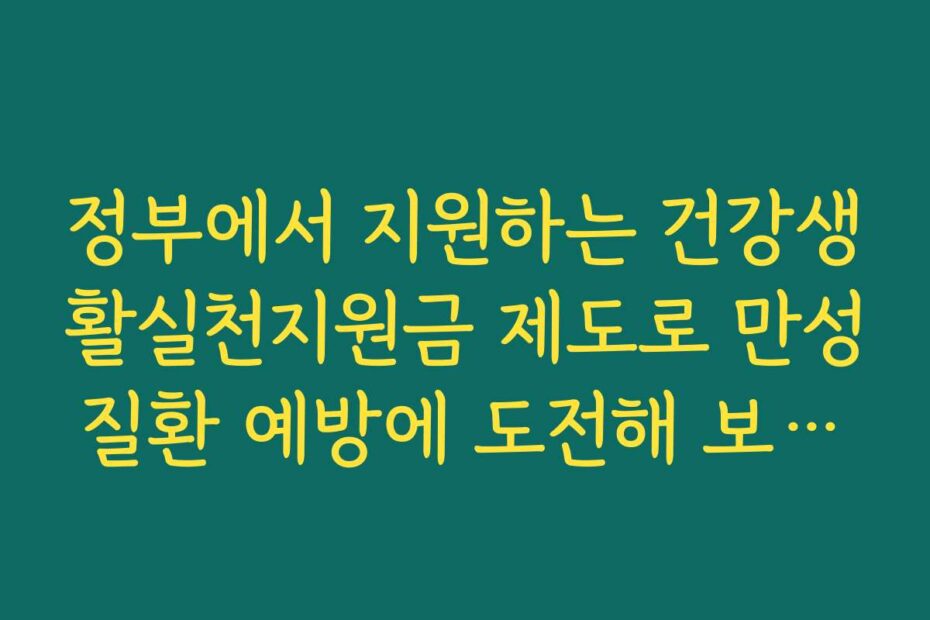 정부에서 지원하는 건강생활실천지원금 제도로 만성질환 예방에 도전해 보십시오