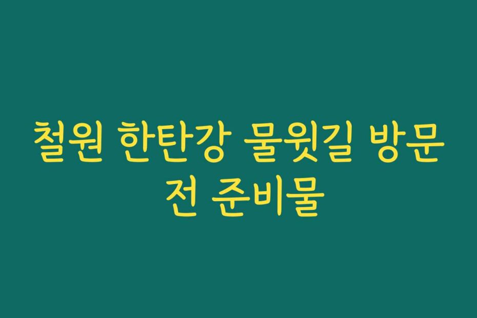 철원 한탄강 물윗길 방문 전 준비물