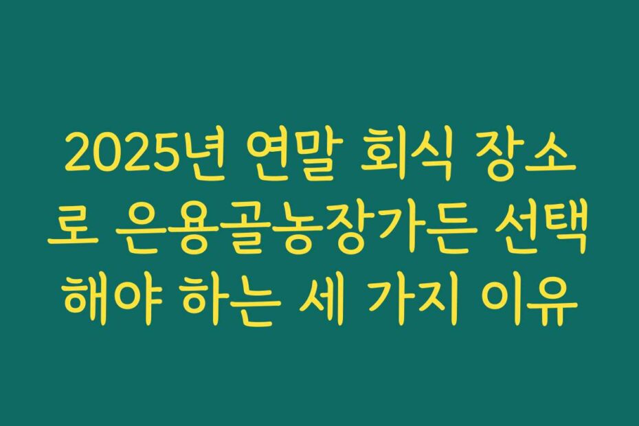 2025년 연말 회식 장소로 은용골농장가든 선택해야 하는 세 가지 이유