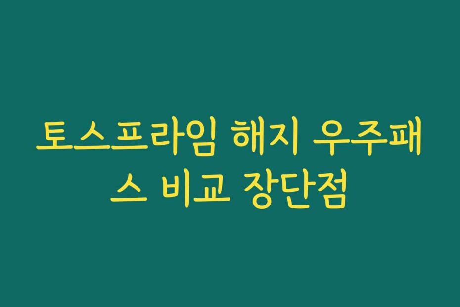 토스프라임 해지 우주패스 비교 장단점