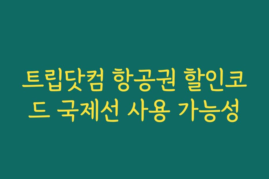 트립닷컴 항공권 할인코드 국제선 사용 가능성