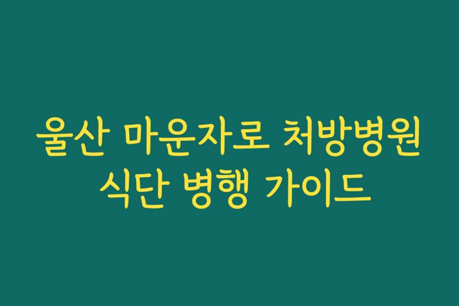 울산 마운자로 처방병원 식단 병행 가이드