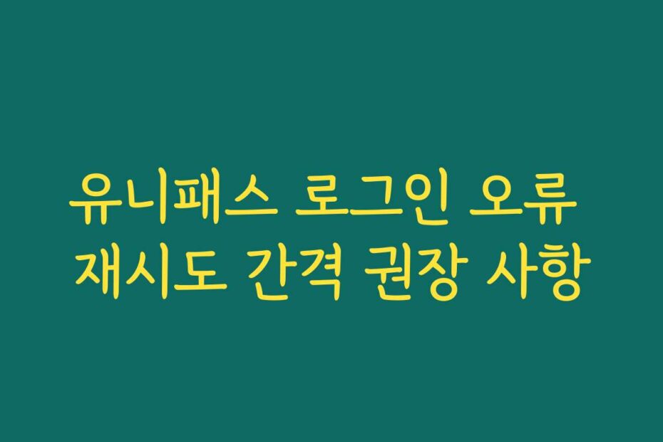 유니패스 로그인 오류 재시도 간격 권장 사항