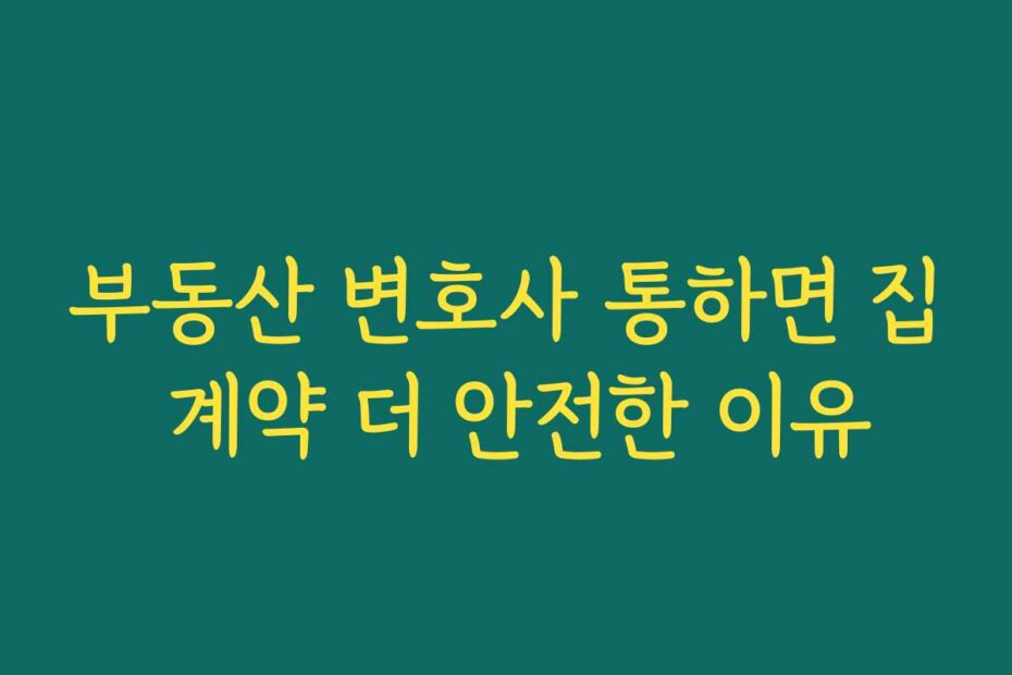 부동산 변호사 통하면 집 계약 더 안전한 이유