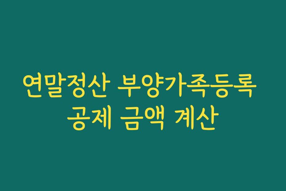 연말정산 부양가족등록 공제 금액 계산