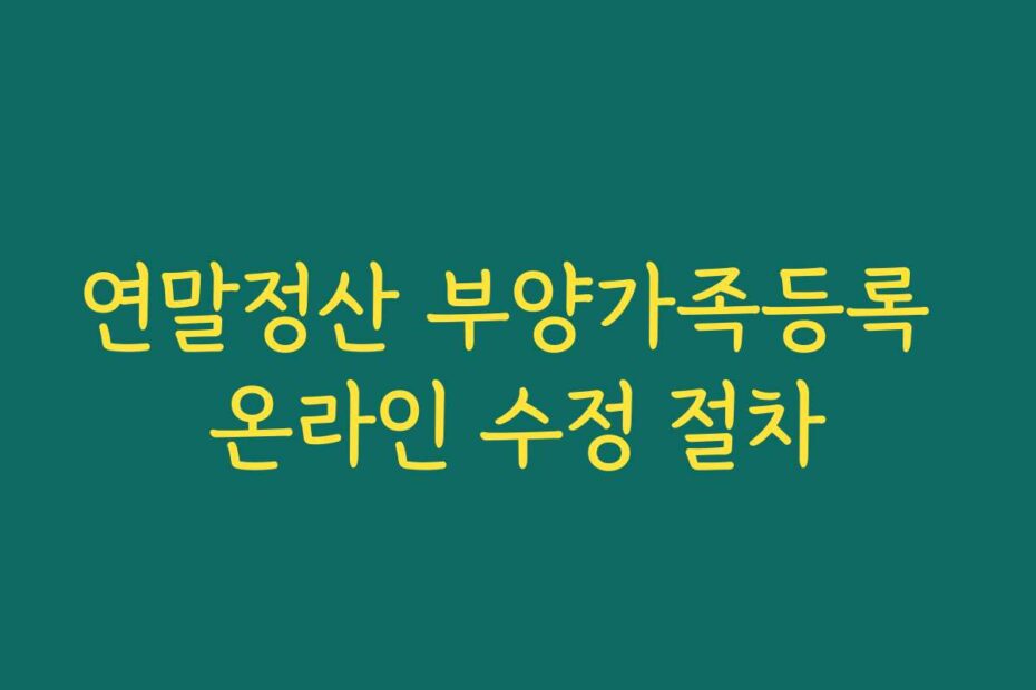 연말정산 부양가족등록 온라인 수정 절차