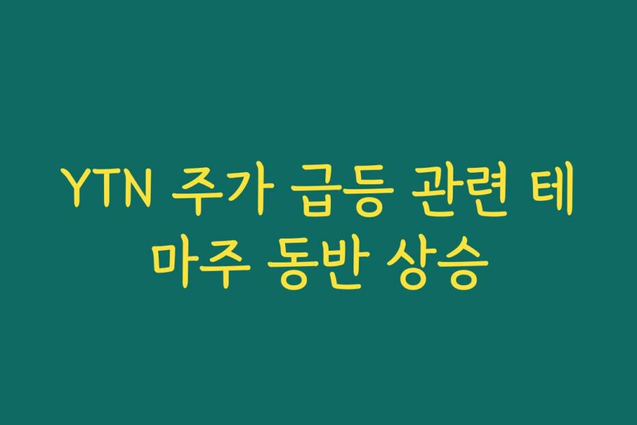YTN 주가 급등 관련 테마주 동반 상승