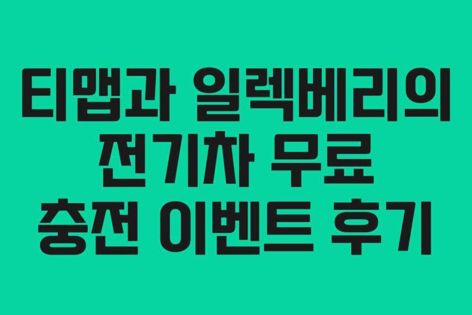 티맵과 일렉베리의 전기차 무료 충전 이벤트 후기