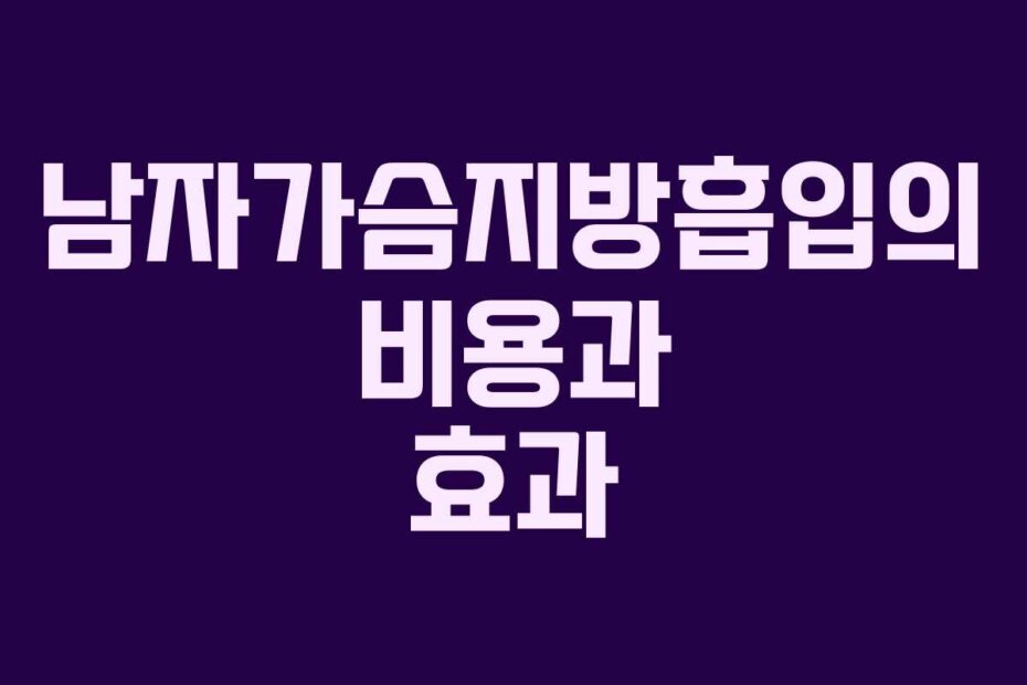 남자가슴지방흡입의 비용과 효과