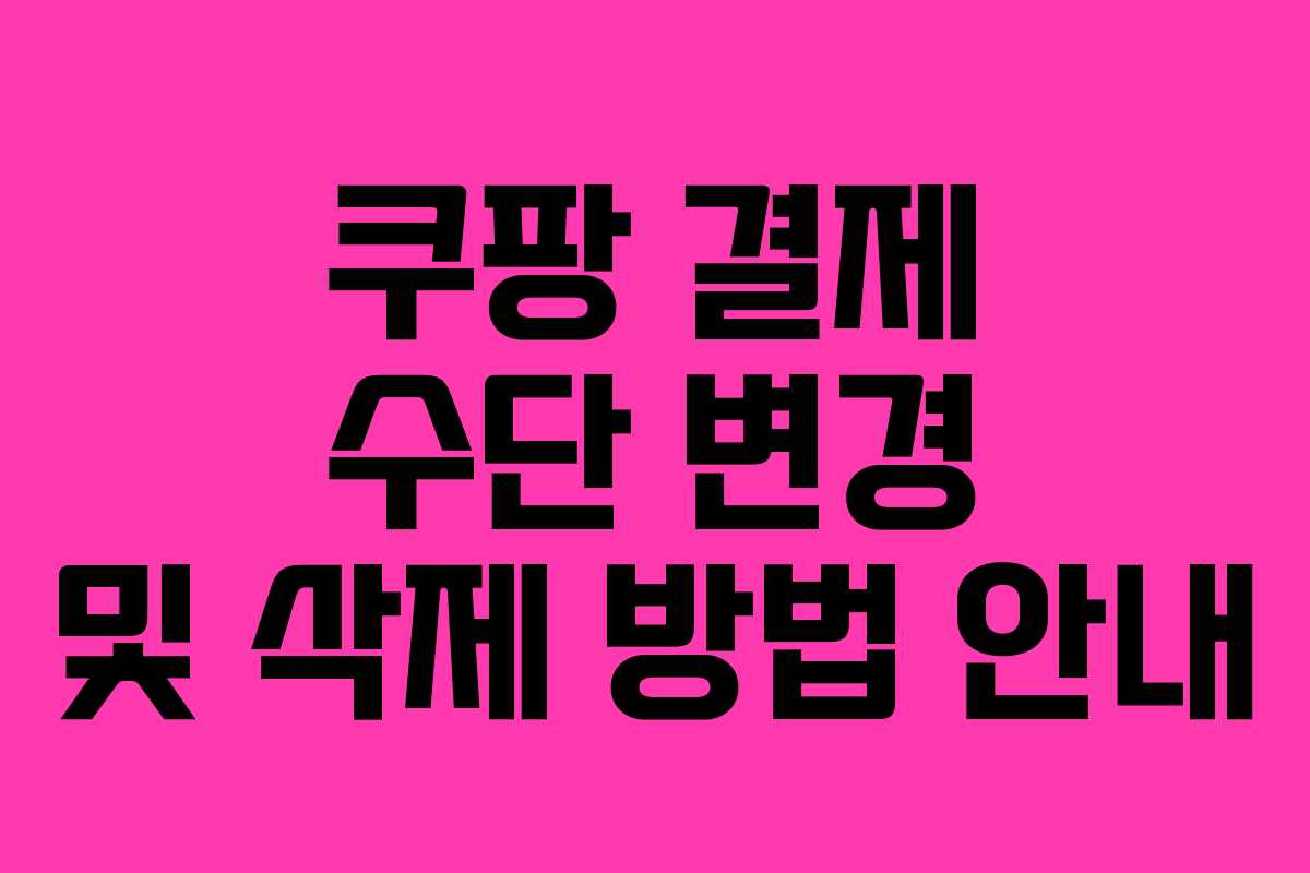 쿠팡 결제 수단 변경 및 삭제 방법 안내