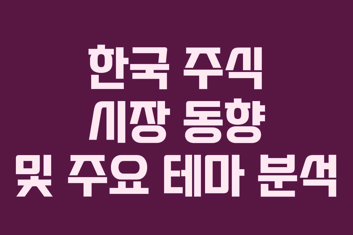 한국 주식 시장 동향 및 주요 테마 분석