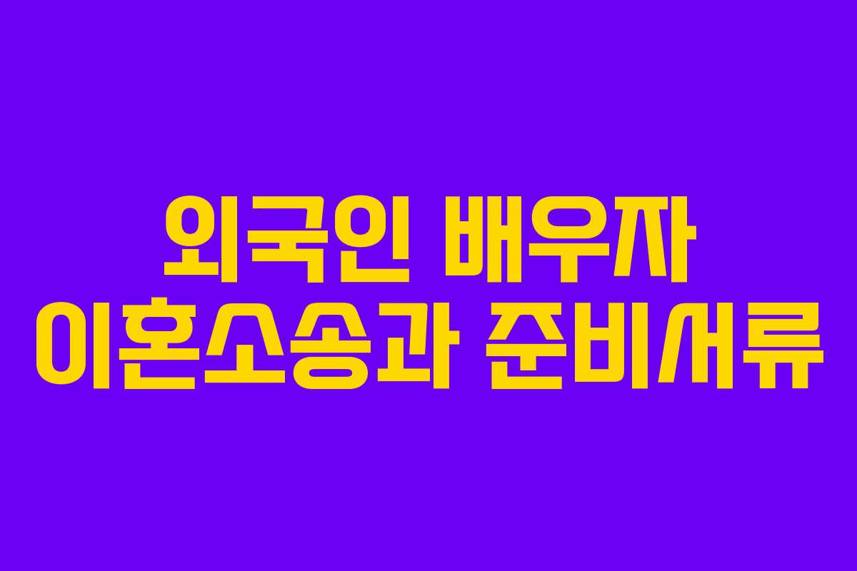 외국인 배우자 이혼소송과 준비서류