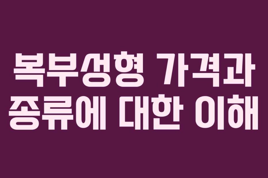 복부성형 가격과 종류에 대한 이해