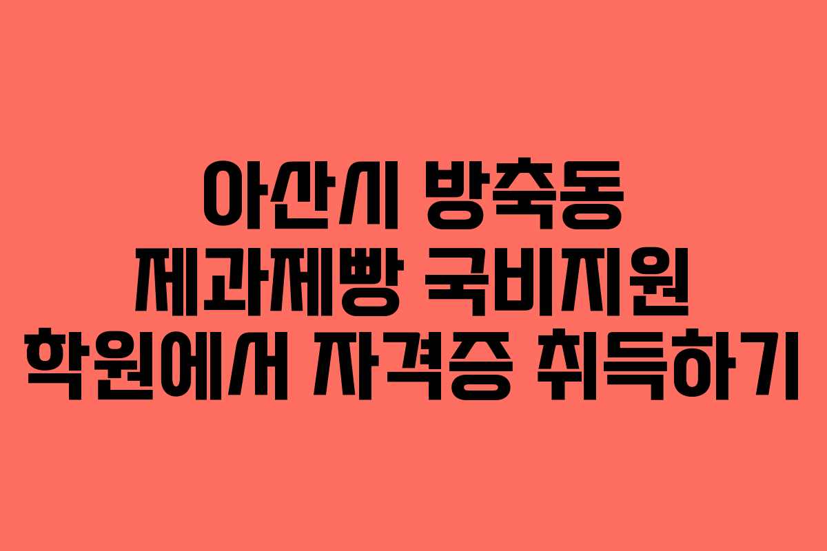 아산시 방축동 제과제빵 국비지원 학원에서 자격증 취득하기