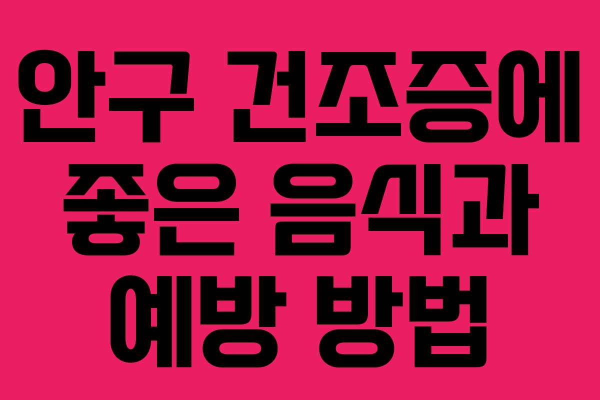 안구 건조증에 좋은 음식과 예방 방법