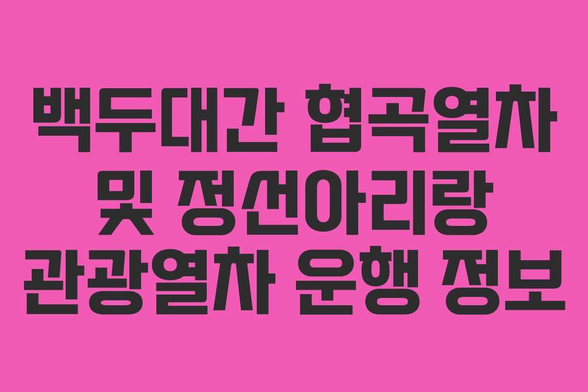 백두대간 협곡열차 및 정선아리랑 관광열차 운행 정보