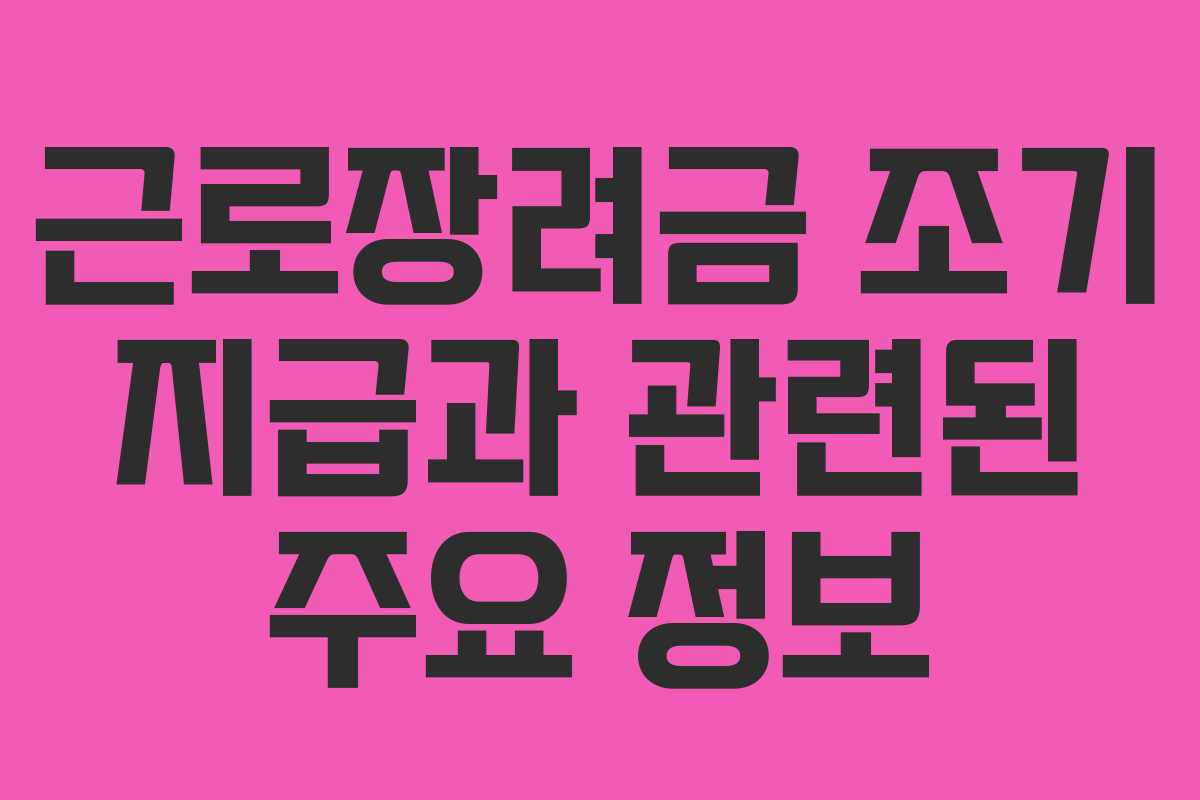 근로장려금 조기 지급과 관련된 주요 정보