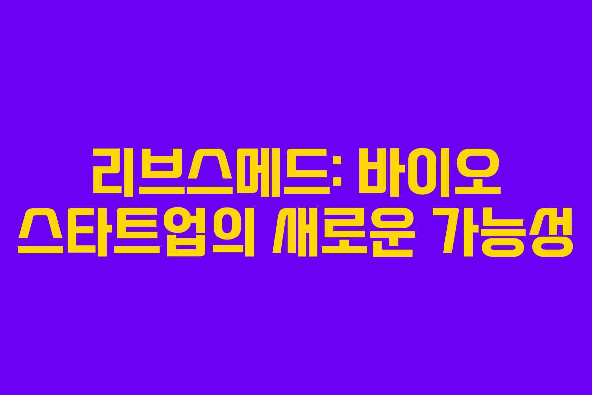 리브스메드: 바이오 스타트업의 새로운 가능성