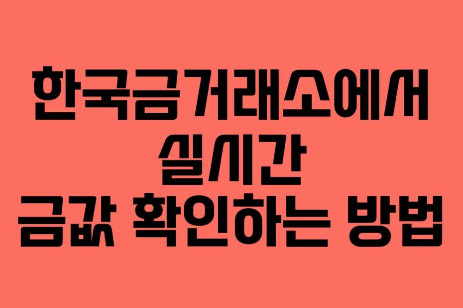 한국금거래소에서 실시간 금값 확인하는 방법