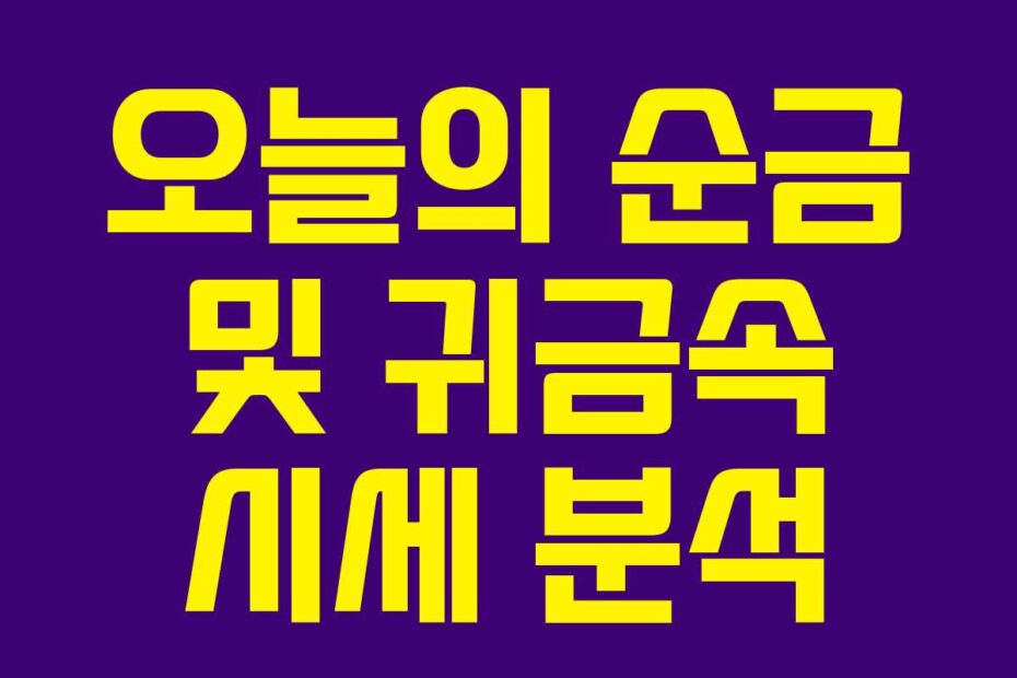 오늘의 순금 및 귀금속 시세 분석