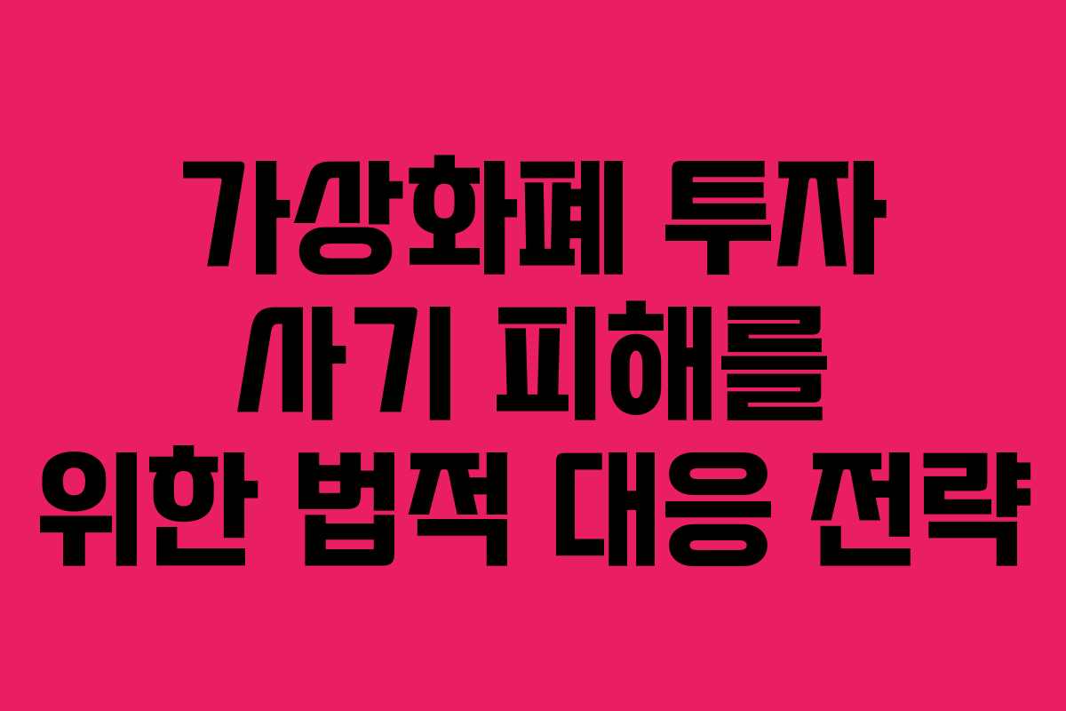 가상화폐 투자 사기 피해를 위한 법적 대응 전략
