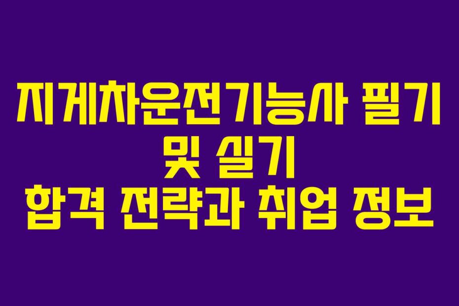 지게차운전기능사 필기 및 실기 합격 전략과 취업 정보