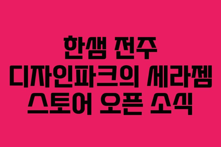 한샘 전주 디자인파크의 세라젬 스토어 오픈 소식