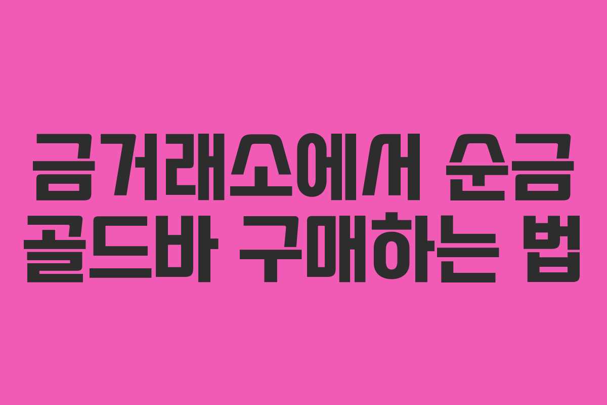 금거래소에서 순금 골드바 구매하는 법