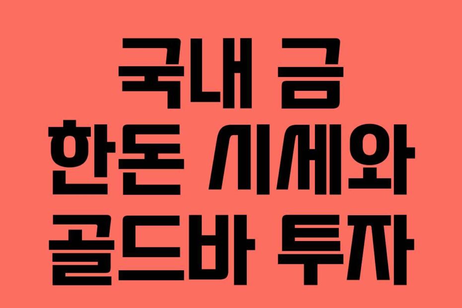 국내 금 한돈 시세와 골드바 투자