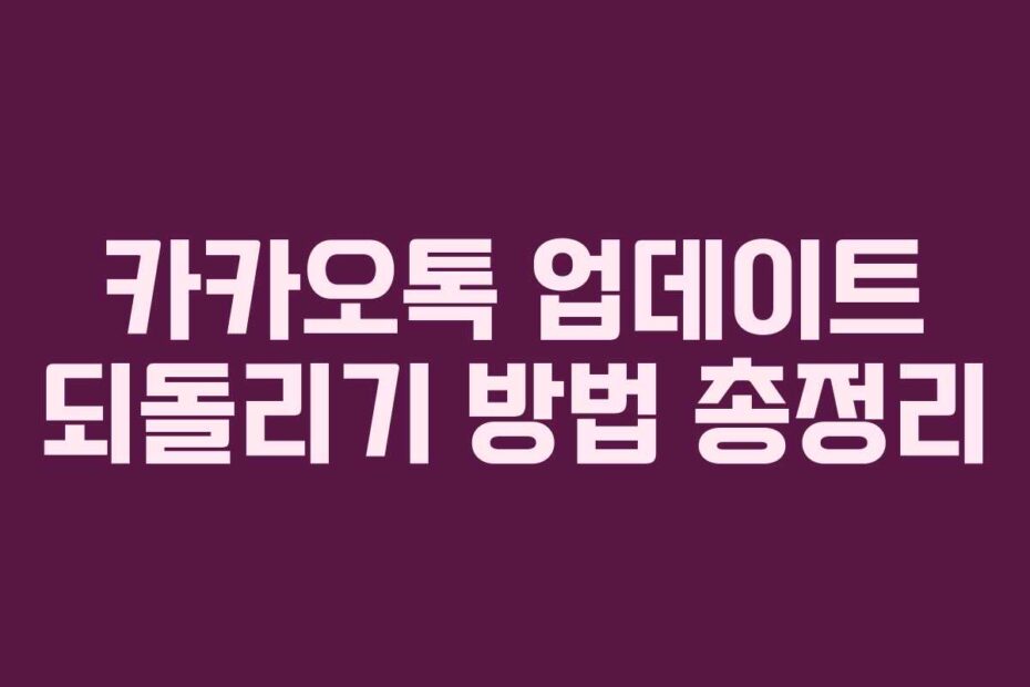 카카오톡 업데이트 되돌리기 방법 총정리
