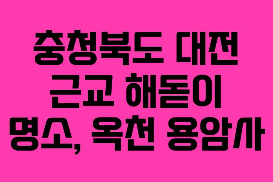 충청북도 대전 근교 해돋이 명소, 옥천 용암사