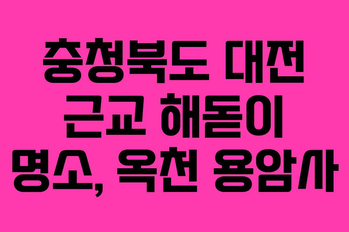 충청북도 대전 근교 해돋이 명소, 옥천 용암사
