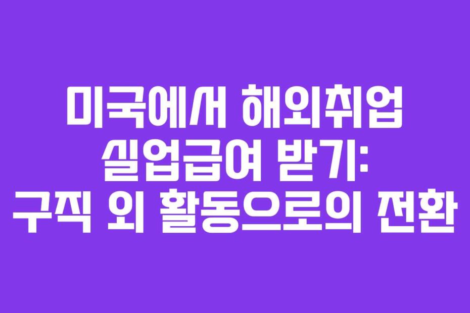 미국에서 해외취업 실업급여 받기: 구직 외 활동으로의 전환