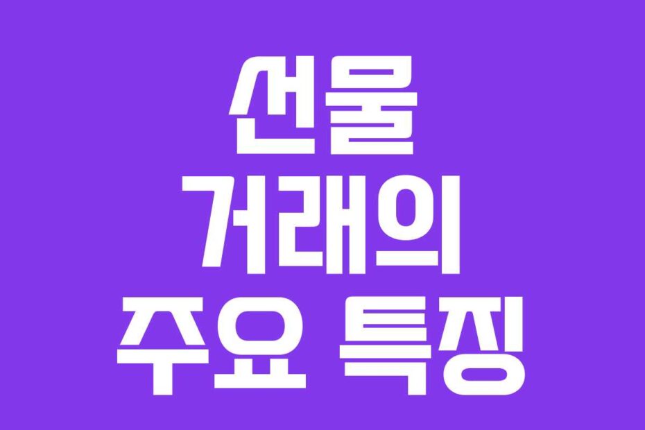 선물 거래의 주요 특징